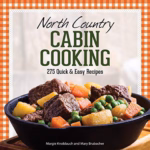 North Country Cabin Cooking: 275 Quick & Easy Recipes By Margie Knoblauch
