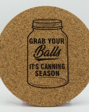 Cork Trivet "grab Your Balls It's Canning Season"