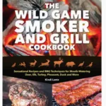 The Wild Game Smoker And Grill Cookbook